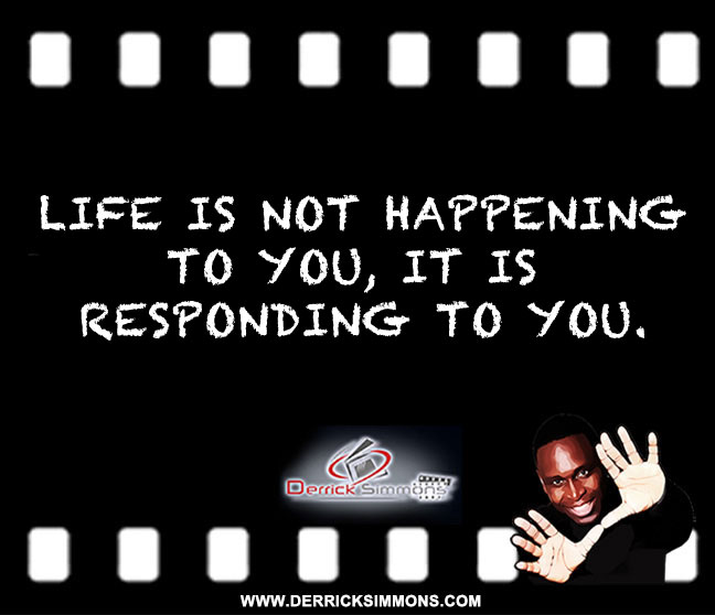 LIFE IS NOT HAPPENING TO YOU